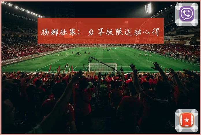 杨娜独家：分享极限运动心得