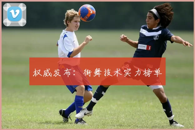 权威发布：街舞技术实力榜单