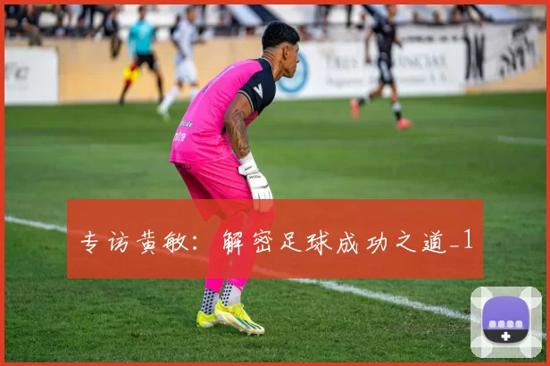 专访黄敏：解密足球成功之道_1