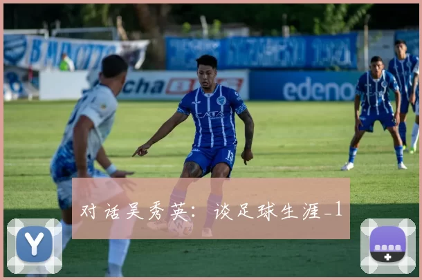对话吴秀英：谈足球生涯_1